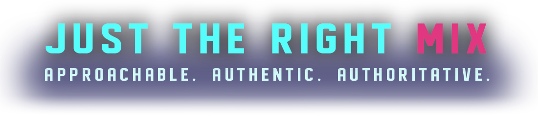 Just The Right Mix - Approachable. Authentic. Authoritative
